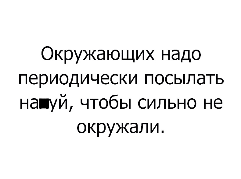 Окружающих надо периодически посылать на уй чтобы сильно не окружали