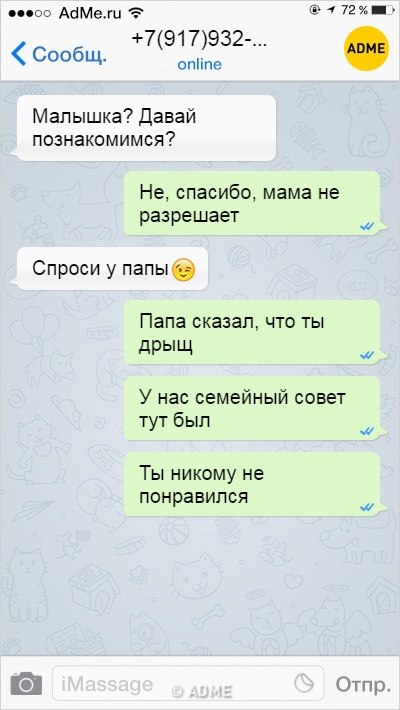 оэ АСМде 7 917 932 Сообщ Малышка давай познакомимся Не спасибо мама не разрешает Спроси у папыб Папа сказал что ты дрыщ У нас семейный совет тут был Ты никому не понравился Отпр