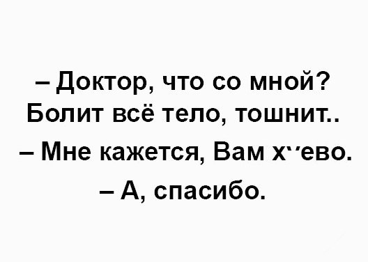 Доктор что со мной Бопит всё тело тошнит Мне кажется Вам Хево А спасибо