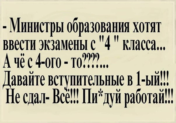 Министры образования хотят ввести экзамены с 4 класса А чё с 4 0т0 то Ъавайте вступительные в 1 ый есдаи Все Пидуй работай