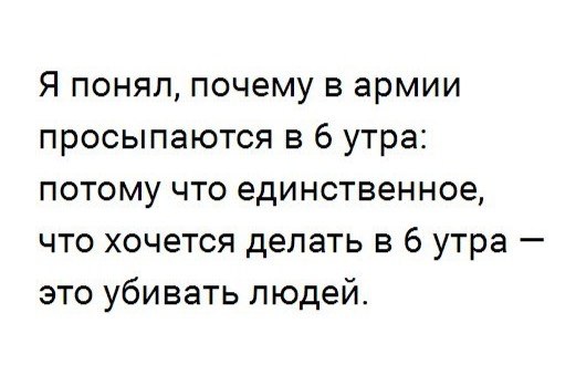 Я понял почему в армии просыпаются в 6 утра потому что единственное что хочется делать в 6 утра это убивать людей