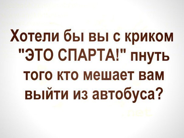 Хотели бы вы с криком ЭТО СПАРТА пнуть того кто мешает вам выйти из автобуса