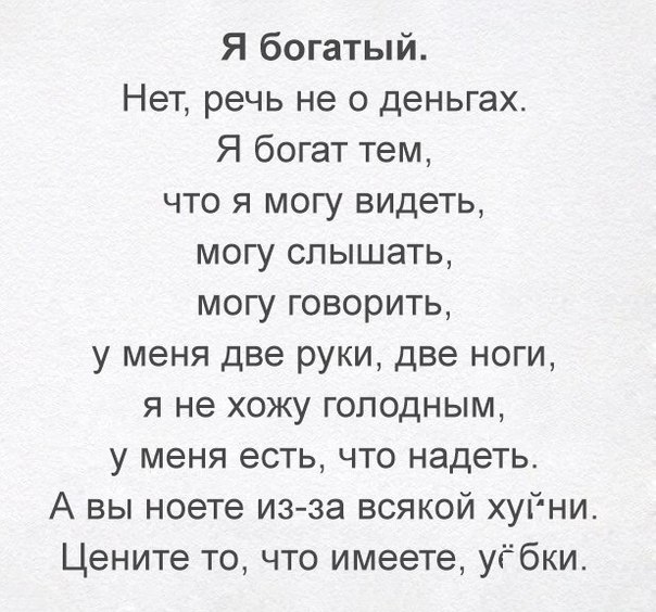 Я богатый Нет речь не о деньгах Я богат тем что я могу видеть могу слышать могу говорить у меня две руки две ноги я не хожу голодным у меня есть что надеть А вы ноете изза всякой хуГни Цените то что имеете уёбки