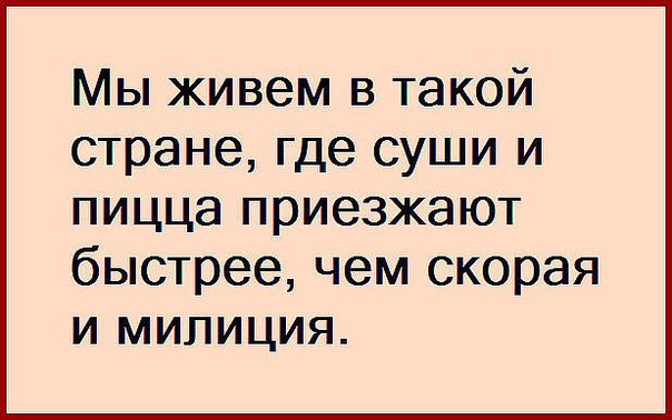 Мы живем в такой стране где суши и пицца приезжают быстрее чем скорая и милиция