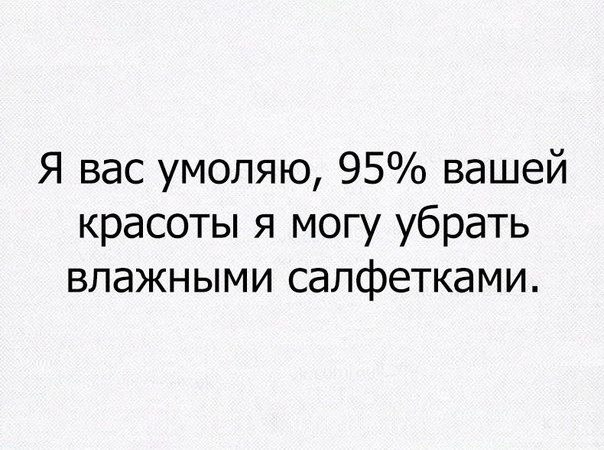 Я вас умоляю 95 вашей красоты я могу убрать влажными салфетками