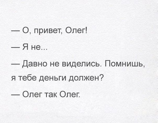 О привет Олег Я не Давно не виделись Помнишь я тебе деньги должен Опег так Опег