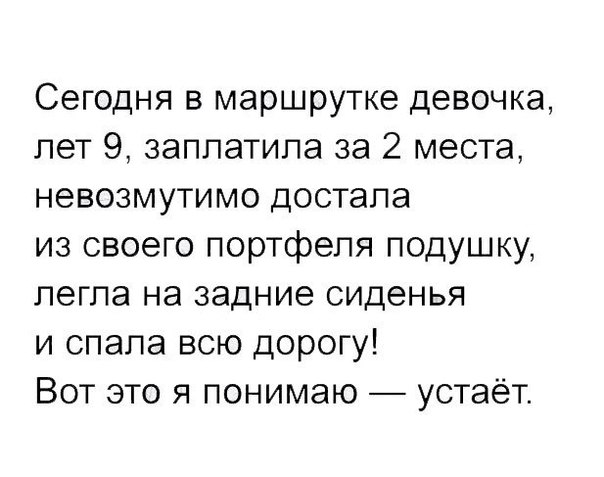 Сегодня в маршрутке девочка лет 9 заплатила за 2 места невозмутимо достала из своего портфеля подушку легла на задние сиденья и спала всю дорогу Вот это я понимаю устаёт