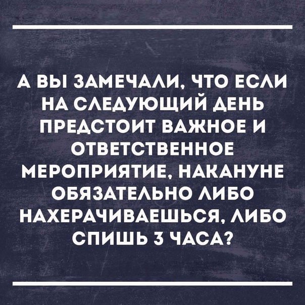 А вы ЗАМЕЧААИ что ЕСАИ НА САЕАУЮЩИЙ АЕНЬ првдстоит ВАЖНОЕ и отввтстввннов мвроприятив НАКАНУНЕ ОБЯЗАТЕАЬНО АИ во НАХЕРАЧИВАЕШЬСЯ АИ во спишь з ЧАСА