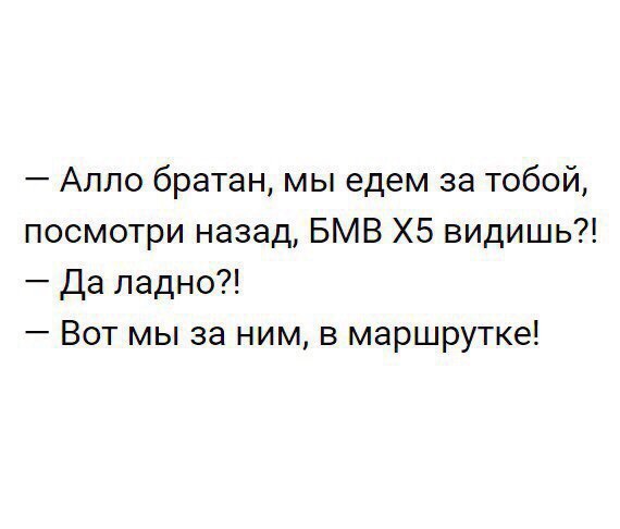 Алло братан мы едем за тобой посмотри назад БМВ Х5 видишь Да ладно Вот мы за ним в маршрутке