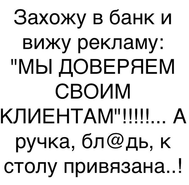 Захожу в банк и вижу рекламу МЫ ДОВЕРЯЕМ СВОИМ КЛИЕНТАМ А ручка блдь к столу привязана