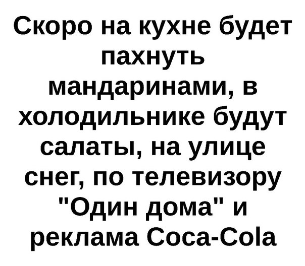 Скоро на кухне будет пахнуть мандаринами в холодильнике будут салаты на улице снег по телевизору Один дома и реклама Соса Соіа