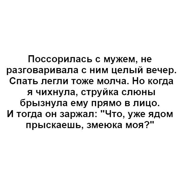 Поссорилась с мужем не разговаривала с ним целый вечер Спать легли тоже молча Но когда я чихнула струйка слюны брызнула ему прямо в лицо И тогда он заржал Что уже ядом прыскаешь змеюка моя