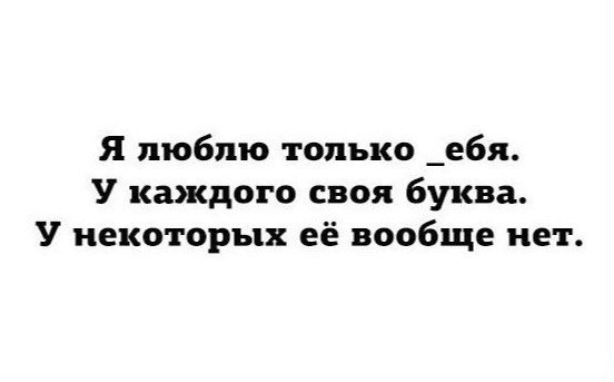 Я люблю только _ебя У каждого своя буква У некоторых её вообще нет