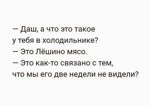 Даш а что это такое у тебя в холодильнике Это Лёшино мясо Это как то связано с тем что мы его две недели не видели