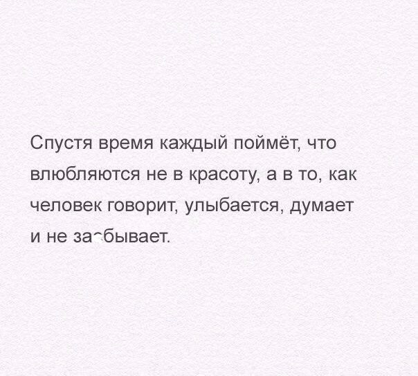 Спустя время каждый поймёт что влюбляются не в красоту а в то как человек говорит улыбается думает и не 3абывает