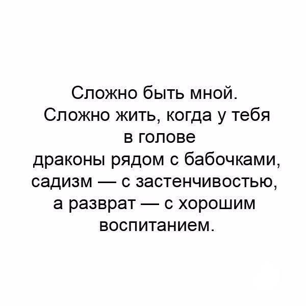 Сложно быть мной Сложно жить когда у тебя в голове драконы рядом с бабочками садизм с застенчивостью а разврат с хорошим воспитанием
