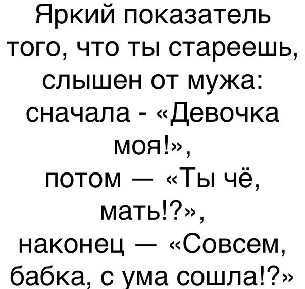 Яркий показатель того что ты стареешь слышен от мужа сначала Девочка моя потом Ты чё мать наконец Совсем бабка с ума сошла