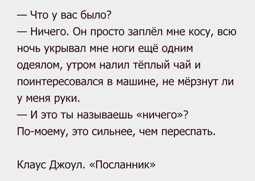 Что у вас было 7 Ничего Он просто заппёл мне косу всю ночь укрывал мне ноги ещё одним одеялом утром налил тёплый чай и поинтересовался в машине не мёрзнут ли у меня руки И это ты называешь ничего По моему это сильнее чем переспать Клаус Джоул Посланник