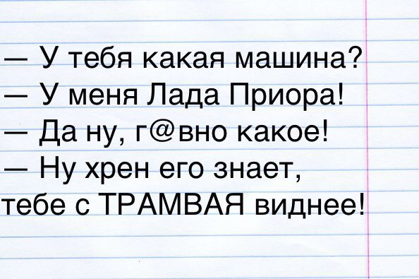 У тебя какая машина У меня Лада Приора Да ну гвно какое Ну хрен его знает тебе с ТРАМВАЯ виднее