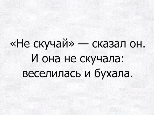 Не скучай сказал он И она не скучала веселилась и бухала