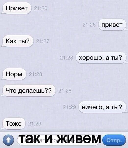 Привет привет Как ты хорошо а ты Норм Что делаешь ничего а ты Тоже так и живем