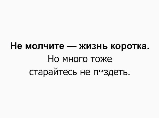 Не МОЛЧИТе ЖИЗНЬ коротка Но много тоже старайтесь не Пздеть