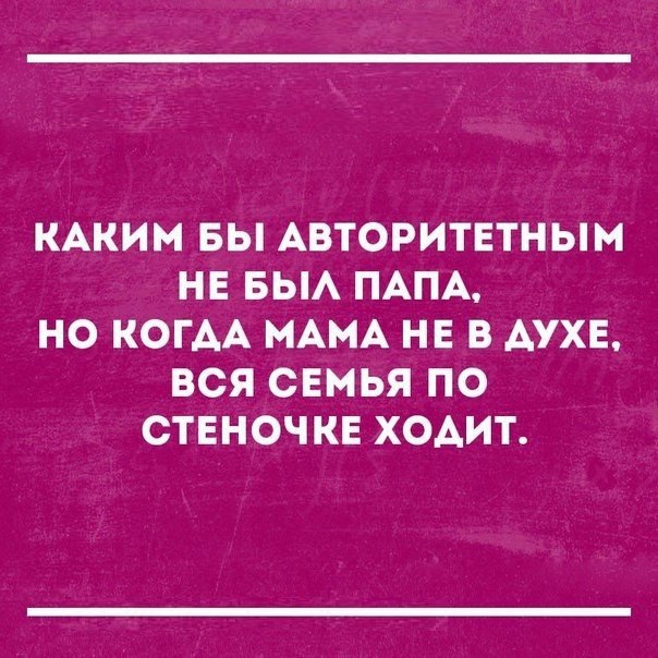 КАКИМ БЫ АВТОРИТЕТНЫМ НЕ БЫА ПАПА НО КОГАА МАМА НЕ В АУХЕ ВСЯ СЕМЬЯ ПО СТЕНОЧКЕ ХОАИТ