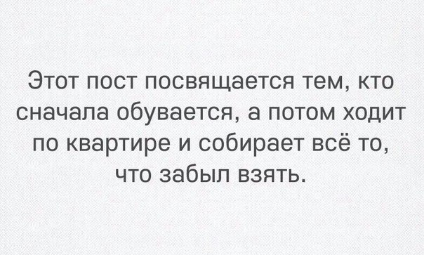 Этот пост посвящается тем кто сначала обувается а потом ходит по квартире и собирает всё то что забыл взять