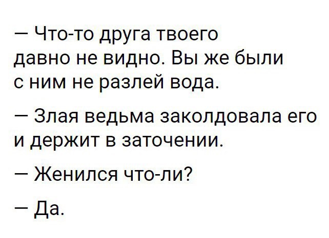 Что то друга твоего давно не видно Вы же были с ним не разлей вода _ ЗЛЭЯ ведьма ЗЭКОЛДОВЭЛЭ его И держит В заточении Женился что пи Да