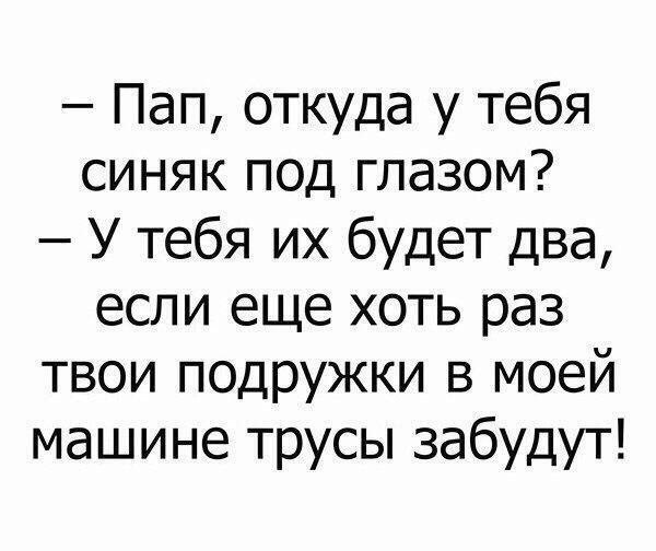 Пап откуда у тебя синяк под глазом У тебя их будет два если еще хоть раз твои подружки в моей машине трусы забудут