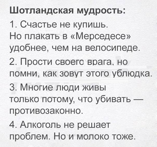 Ш ОТЛЗНДС кая мудрость 1 Счастье не купишь Но плакать в Мерседесе удобнее чем на велосипеде 2 Прости своего врага но помни как зовут этого ублюдка 3 Многие люди живы только потому что убивать противозаконно 4 Алкоголь не решает проблем Но и молоко тоже