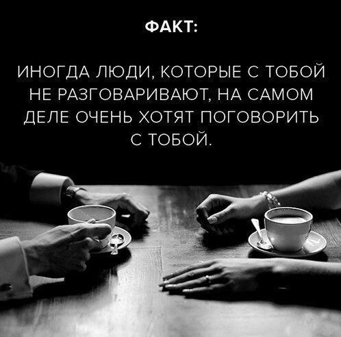 ФАКТ ИНОГДА ЛЮДИ КОТОРЫЕ С ТОБОЙ НЕ РАЗГОВАРИВАЮТ НА САМОМ ДЕЛЕ ОЧЕНЬ ХОТЯТ ПОГОВОРИТЬ С ТОБОЙ