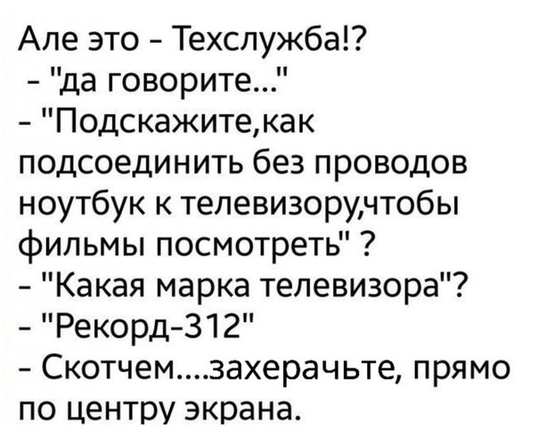 Але это Техслужба да говорите Подскажитекак подсоединить без проводов ноутбук к телевизоручтобы фильмы посмотреть Какая марка телевизора Рекорд 312 Скотчем3ахерачьте прямо по центру экрана