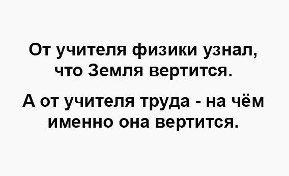 От учителя физики узнал что Земля вертится А от учителя труда на чём именно она вертится
