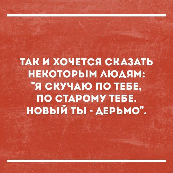 ТАК и хочется СКАЗАТЬ нвкоторым АЮАЯМ я скучдю по ТЕБЕ по стАрому ТЕБЕ новый ты АЕРЬМО