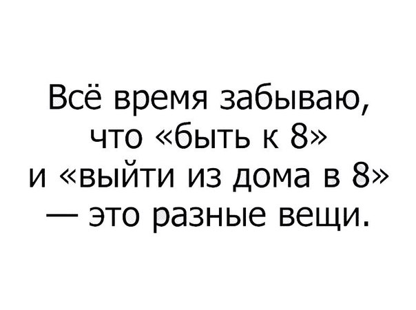 Всё время забываю что быть к 8 и выйти из дома в 8 это разные вещи