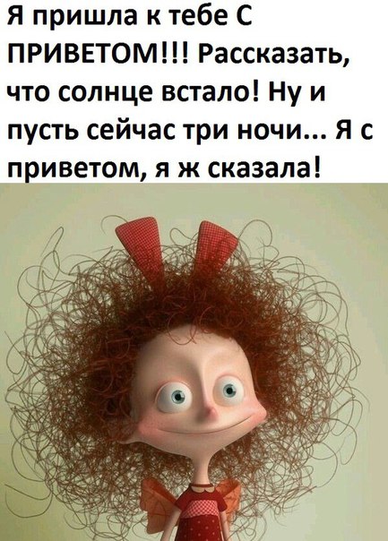 Я пришла к тебе С ПРИВЕТОМ Рассказать что солнце встало Ну и пусть сейчас три ночи я с приветом я ж сказала