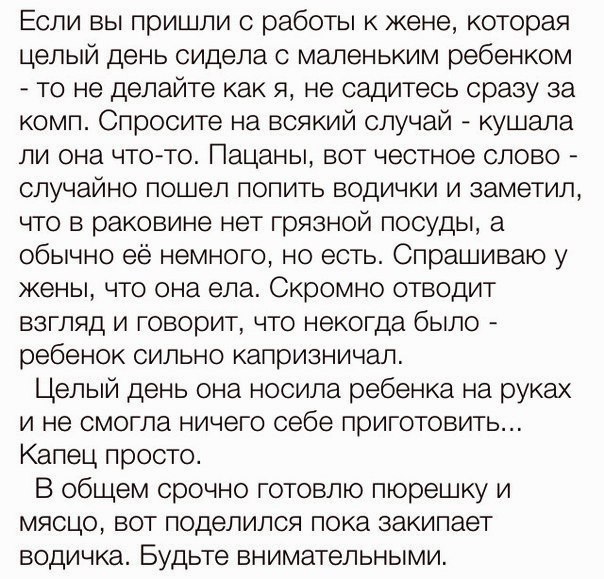 Если вы пришли с работы к жене которая целый день сидела с маленьким ребенком то не делайте как я не садитесь сразу за комп Спросите на всякий случай кушала ли она чт0то Пацаны вот честное слово случайно пошел попить водички и заметил что в раковине нет грязной посуды а обычно её немного но есть Спрашиваю у жены что она ела Скромно отводит взгляд и говорит что некогда было ребенок сильно капризнич