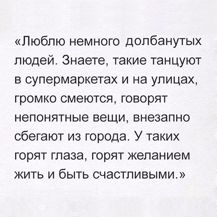 Люблю немного допбанутых людей Знаете такие танцуют в супермаркетах и на улицах громко смеются говорят непонятные вещи внезапно сбегают из города У таких горят глаза горят желанием жить и быть счастливыми