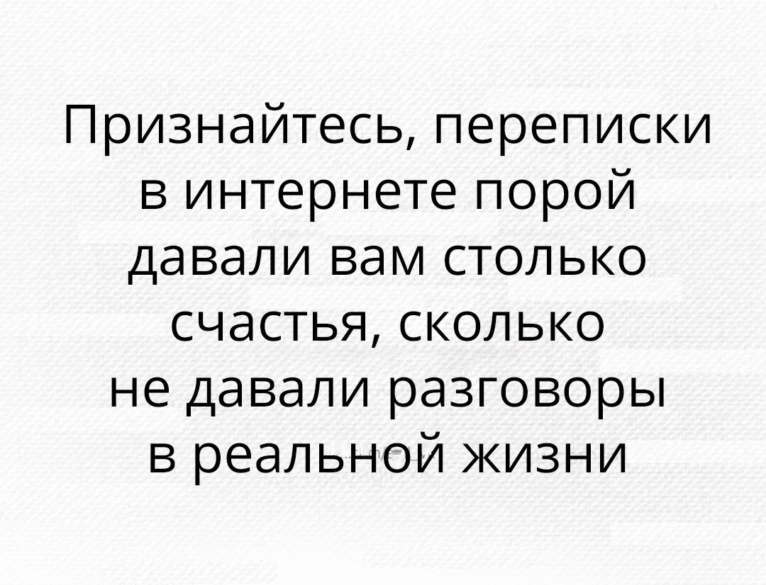 Признайтесь переписки в интернете порой давали вам столько счастья сколько не давали разговоры в реальной жизни
