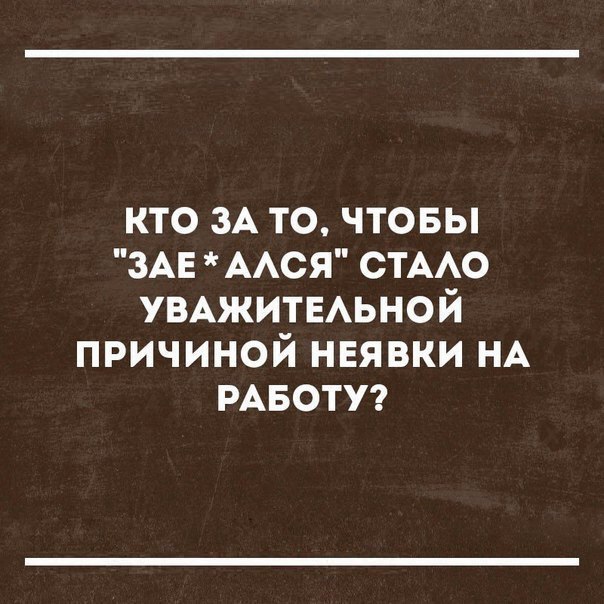 кто зА то чтовы ЗАЕ ААСЯ СТААО УВАЖИТЕАЬНОЙ причиной ннявки НА РАБОТУ