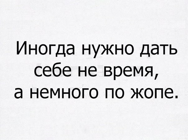 Иногда нужно дать себе не время а немного по жопе