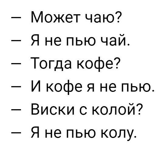 Может чаю Я не пью чай Тогда кофе И кофе я не пью Виски с колой Я не пью колу
