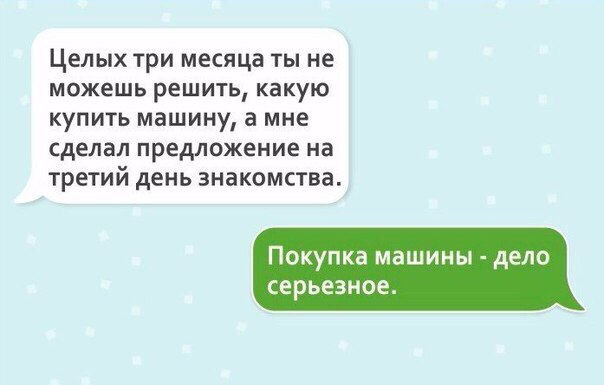 Целых три месяца ты не МОЖЕШЬ решить какую купить машину а мне сделал предложение на третий день знакомства Покупка машины депо серьезное