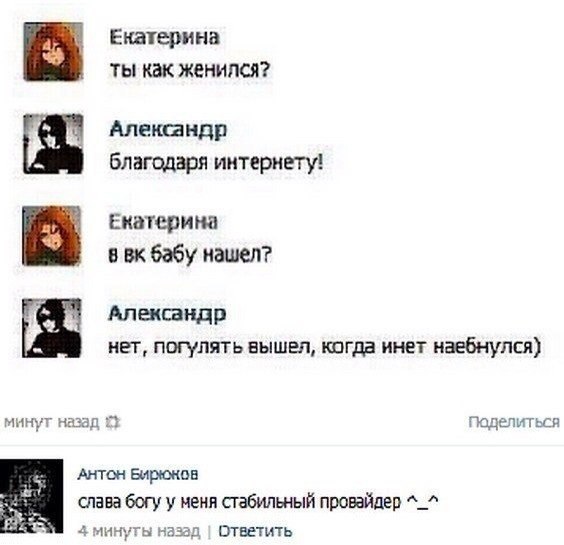 Екатерина ты как женился Алекпндр благцдаря интернету Екатерина 8 вк бабу нашел Александр нет погулять вышел кагда инет наебнупся мм Поділитмц Антон Бирюков спава богу у меня стабильный провайдер _ а пм ты ответить