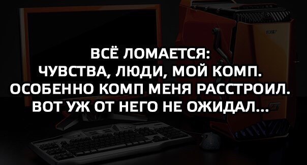 ВСЁ ЛОМАЕГСЯ ЧУВСГВА ЛЮДИ МОЙ КОМП ОСОБЕННО КОМП МЕНЯ РАССГРОИЛ ВОТ УЖ ОТ НЕГО НЕ ОЖИДАЛ