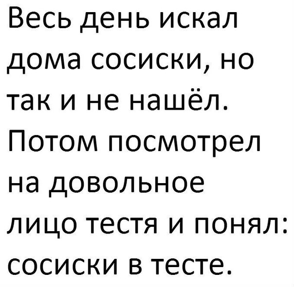 Весь день искал дома сосиски но так и не нашёл Потом посмотрел на довольное лицо тестя и понял сосиски в тесте