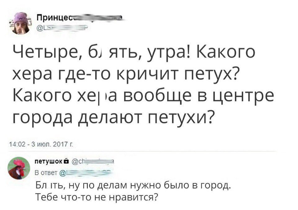 ПринцешЁп Ь Четыре б ять утра Какого хера где то кричит петух Какого хе а вообще в центре города делают петухи 14 02 3 июл 2017 Г петушокб сг ч Вответ _ 1 БЛ ТЬ ну ПО делам НУЖНО было В город Тебе что то не нравится