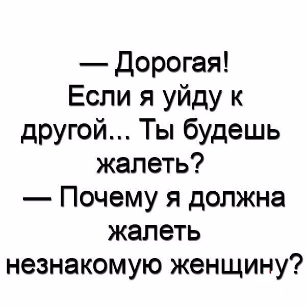 дорогая Если я уйду к другой Ты будешь жалеть Почему я должна жалеть незнакомую женщину