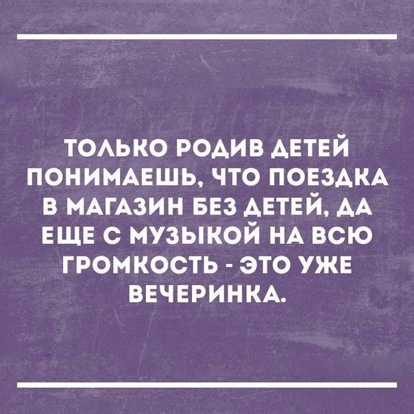 тоько РОАИВ АЕТЕЙ понимцшь что ПОЕЗАКА в МАГАЗИН БЕЗ АЕТЕЙ АА ЕЩЕ с музыкой НА всю громкость это уже ВЕЧЕРИНКА